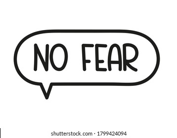 No fear inscription. Handwritten lettering illustration. Black vector text in speech bubble. Simple outline marker style. Imitation of conversation.