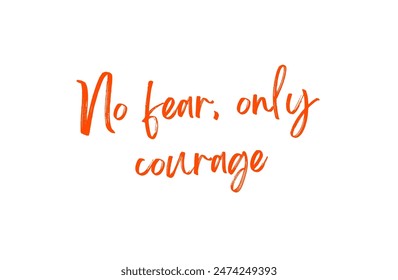 No fear, only courage Inspirational and motivational quotes, typography, fashion, art, designs: for prints, posters, cards, t shirt, coffee mug hoodies etc.