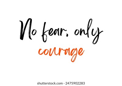 No fear, only courage Inspirational and motivational quotes, typography, fashion, art, designs: for prints, posters, cards, t shirt, coffee mug hoodies etc.