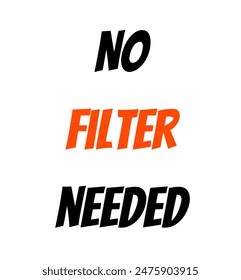 No filter needed Inspirational and motivational quotes, typography, fashion, art, designs: for prints, posters, cards, t shirt, coffee mug hoodies etc.