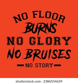 No Floor Burns No Glory No Bruises No Story. Basketball t shirt design. Sports vector quote. Design for t shirt, print, poster, banner, gift card, label sticker, mug design etc. Eps-10. POD