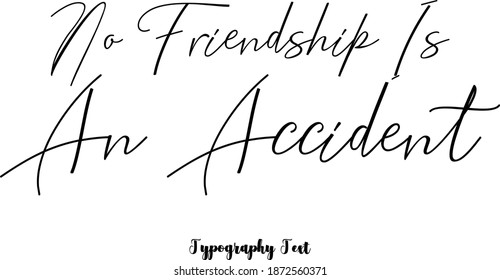 "No Friendship Is An Accident" Beautiful Handwriting Typescript Cursive Typography Quotation