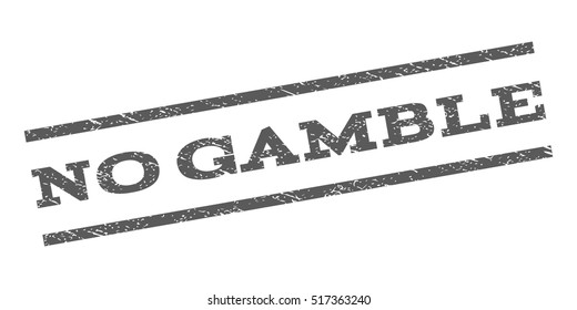No Gamble watermark stamp. Text caption between parallel lines with grunge design style. Rubber seal stamp with scratched texture. Vector grey color ink imprint on a white background.