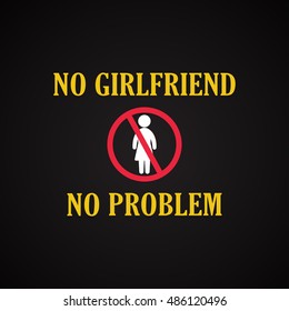 No girlfriend no problem - funny inscription template