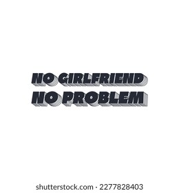 No Girlfriend, No Problem, Love Typography Quote Design for T-Shirt, Mug, Poster or Other Merchandise.