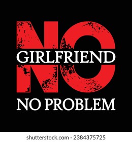 No girlfriend, no problem typography vector for print design