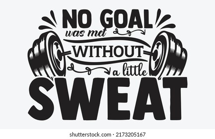 No goal was met without a little sweat - Gym Motivation t shirts design, Hand drawn lettering phrase, Calligraphy t shirt design, Isolated on white background, svg Files for Cutting Cricut and Silhoue