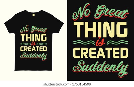 No great thing is created suddenly. Motivational and inspirational quote t shirt design. Print ready life style graphics for t-shirt, mug, bag, pillow and sticker