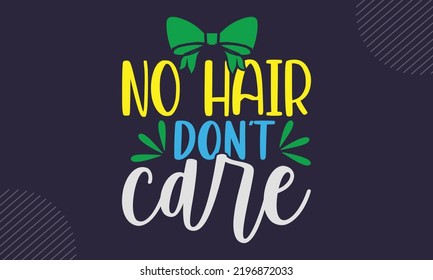 No Hair Don’t Care - cute babby saying T shirt Design, Modern calligraphy, Cut Files for Cricut Svg, Illustration for prints on bags, posters