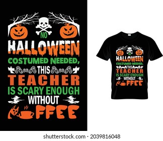 No Halloween costumed needed teacher is scary enough without ffee