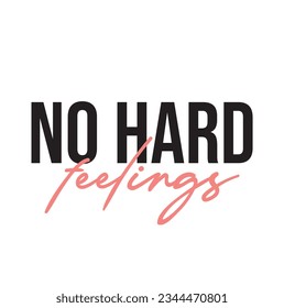 "No Hard Feelings" Hand Drawn Lettering Saying, T-shirt Print.