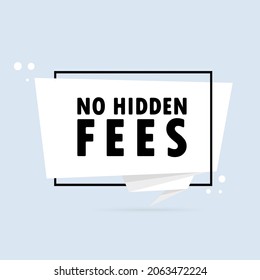 No hidden fees. Origami style speech bubble banner. Sticker design template with No hidden fees text. Vector EPS 10. Isolated on white background.