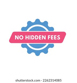 No Hidden Fees text Button. No Hidden Fees Sign Icon Label Sticker Web Buttons