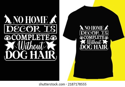 no home becor is complete withant dog hair typograpy t shirt design