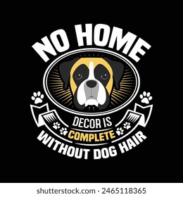 No home décor is complete without dog hair - dog typographic t shirt design vector.