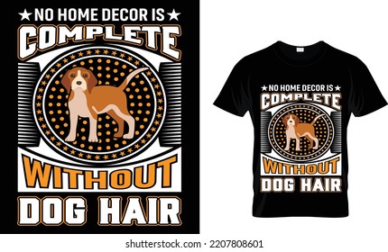 no home decor is complete without dog hair t-shirt design.