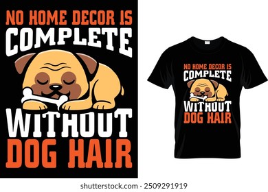 No home decor is complete without dog hair - Dog T Shirt Design