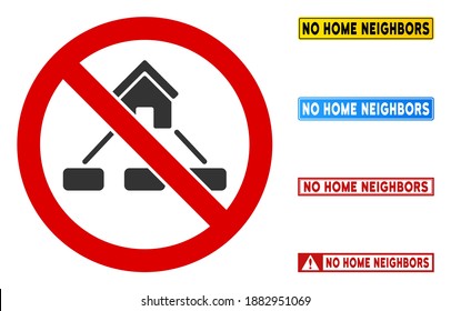 No Home Neighbors sign with captions in rectangle frames. Illustration style is a flat iconic symbol inside red crossed circle on a white background. Simple No Home Neighbors vector sign,