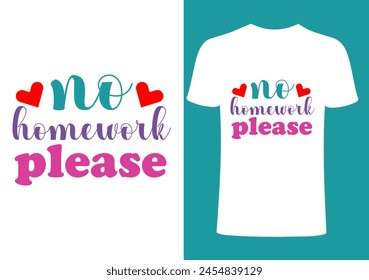 No homework please ! T-shirt Design, Vector Teacher T shirt , Teacher typography ,creative Teach Collection, teachers day illustration , Teacher's Day T shirt.