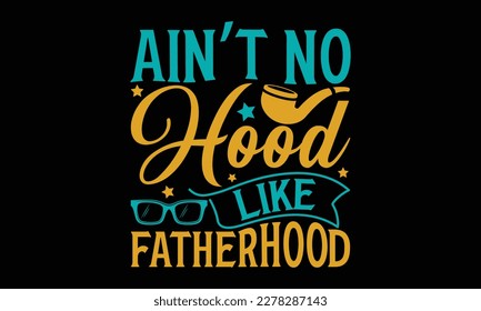 Ain’t No Hood Like Fatherhood - father's day Svg typography t-shirt design, svg Files for Cutting Cricut and Silhouette, card, Hand drawn lettering phrase, Calligraphy t-shirt design, eps 10.