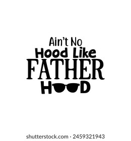 Ain’t No Hood Like Vaterschaft, Vatertag-Shirt-Design-Print-Vorlage, Lustiger T-Shirt-Print, Grußkarte, Babybekleidung, Becher-Design, Typografie-T-Shirt, Papa, Papa, Happy Father’s Day T-Shirt