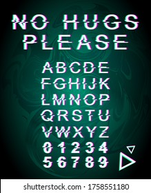 No hugs please glitch font template. Retro futuristic style vector alphabet set on green background. Capital letters, numbers and symbols. Social distancing typeface design with distortion effect