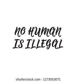 No human is illegal. Lettering. Hand drawn vector illustration. element for flyers, banner, t-shirt and posters Modern calligraphy.