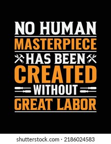 No Human Masterpiece has been Created without Great Labor t-shirt design