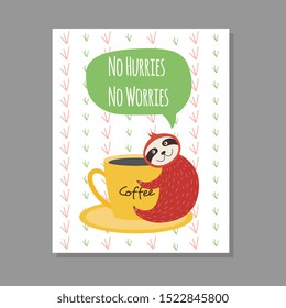 No hurries no worries - cute sloth with cup of coffee, cartoon baby animal hugging a mug with smile and calm peaceful face, funny card with relatable message, vector illustration