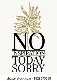 No inspiration today, sorry. Hand drawn artwork.Template for card, poster, banner, print for t-shirt, pin, badge, patch.