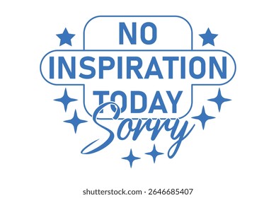 No Inspiration Today Sorry Sassy Girl EPS Vector T-shirt Design