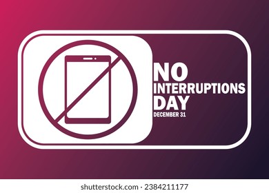 No Interruptions Day, background design wallpaper. Vector illustration. December 31. Suitable for greeting card, poster and banner. 