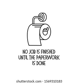 No job is finished until the paperwork is done bathroom funny poster. Vector illustration.
