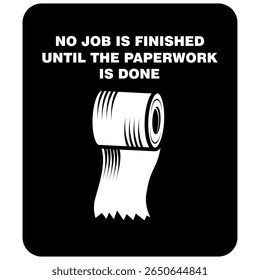 No Job is finished until the paperwork is done,  sticker vector