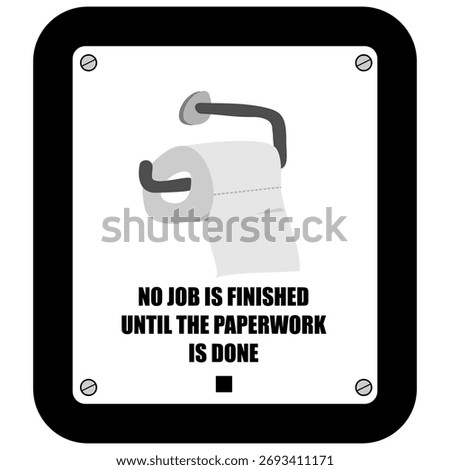 No Job Is Finished until the paperwork is done, sign vector
