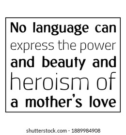 No language can express the power and beauty and heroism of a mother’s love. Vector Quote