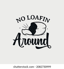 No Loafin Around lettering, funny kitchen quote for sign, poster and much more