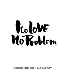 No love no problem. Handdrawn calligraphy banner. Ink illustration. Modern dry brush lettering. Vector illustration.