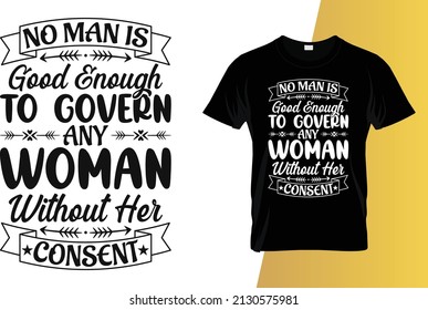 No man is good enough to govern any woman without her consent International Women's Day t-shirt design.