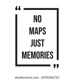 no maps just memories inspirational design quote, motivational quotes, typography illustration lettering quotes