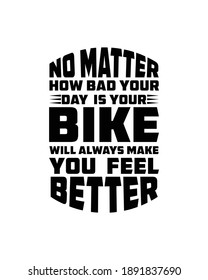 No matter how bad your day is your bike will always make you feel better. Hand drawn typography poster design. Premium Vector