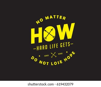 no matter how hard life gets, don't lose hope. life motivation quote