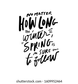 No matter how long the winter, spring sure to follow. Spring inspirational quote for your design