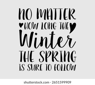 No Matter How Long the Winter, the Spring is Sure to Follow, Happy Spring Eps design, Spring Eps Cut File, Hoppy t shirt, Bunny and spring Eps, Egg for Kids, Cut File Cricut