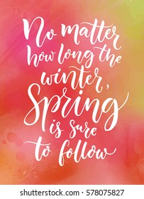 No matter how long the winter, spring is sure to follow. Inspirational quote about seasons. Calligraphy at pink and green watercolor texture.