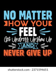No matter how you feel 