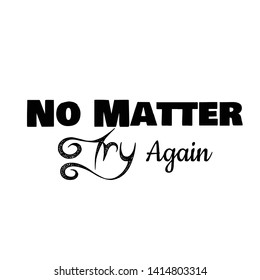 No matter, try again text, typography for print or use as poster, card, flyer or T shirt