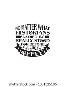 Egal, wofür Historiker BC behaupteten, stand wirklich vor dem Kaffee. Handgezeichnetes typografisches Plakatdesign. Premium-Vektorgrafik.