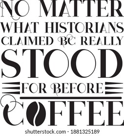 Egal, wofür Historiker BC behaupteten, stand wirklich vor dem Kaffee. Handgezeichnetes typografisches Plakatdesign. Premium-Vektorgrafik.