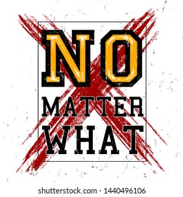 no matter what slogan typography vector illustration graphic design tee shirt wallpaper poster print